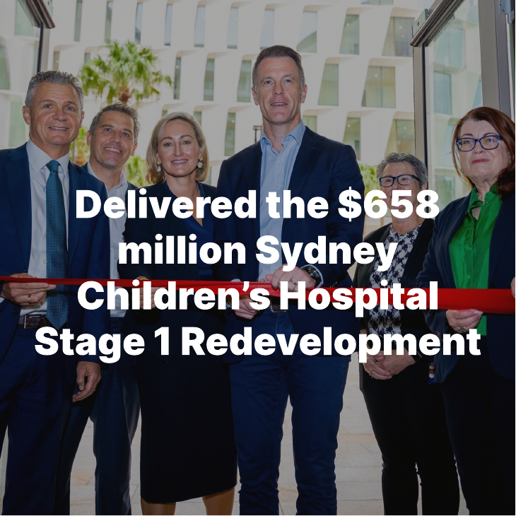 Delivered the $658 million Sydney Children’s Hospital Stage 1 Redevelopment